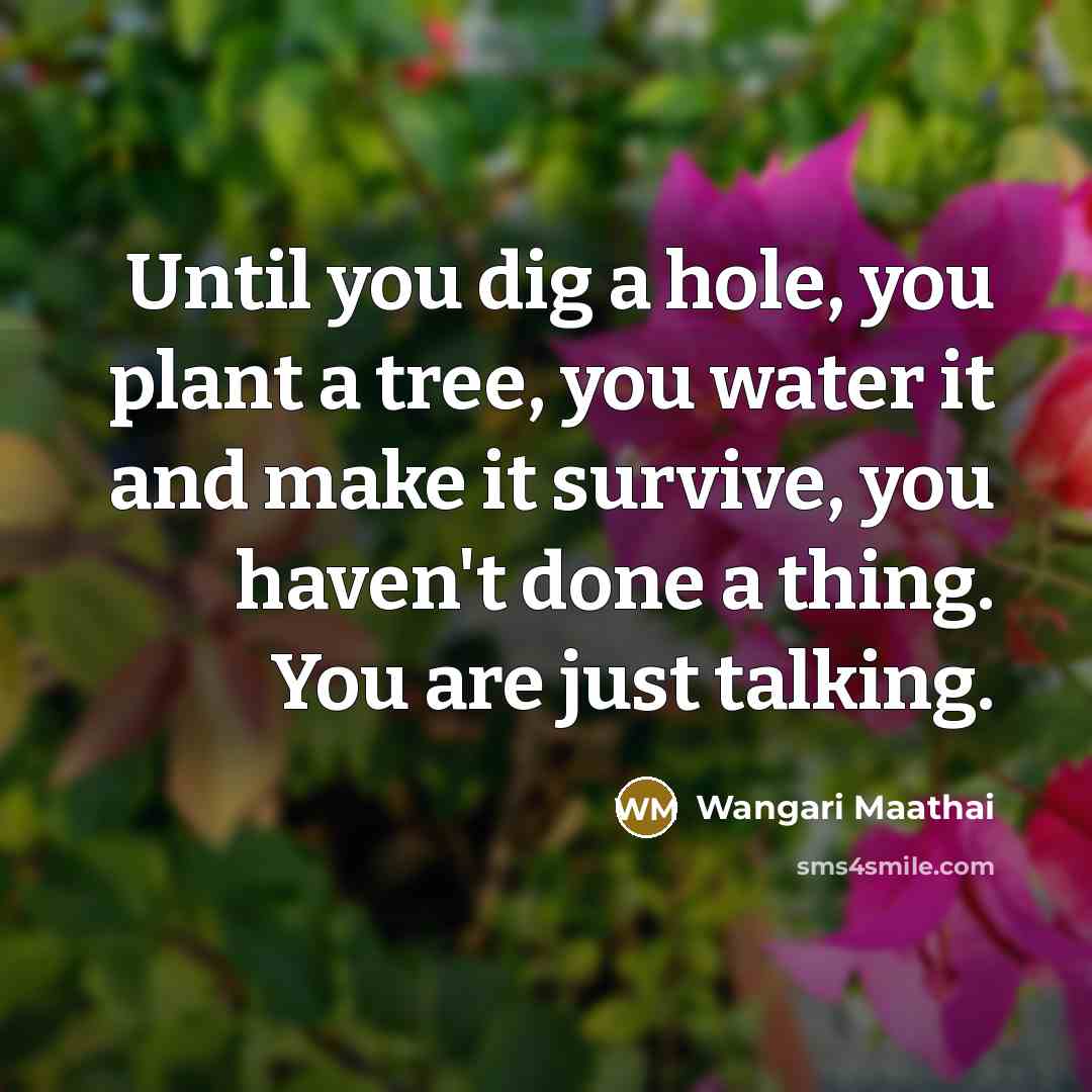 “Until you dig a hole, you plant a tree, you…” quote by Wangari Maathai