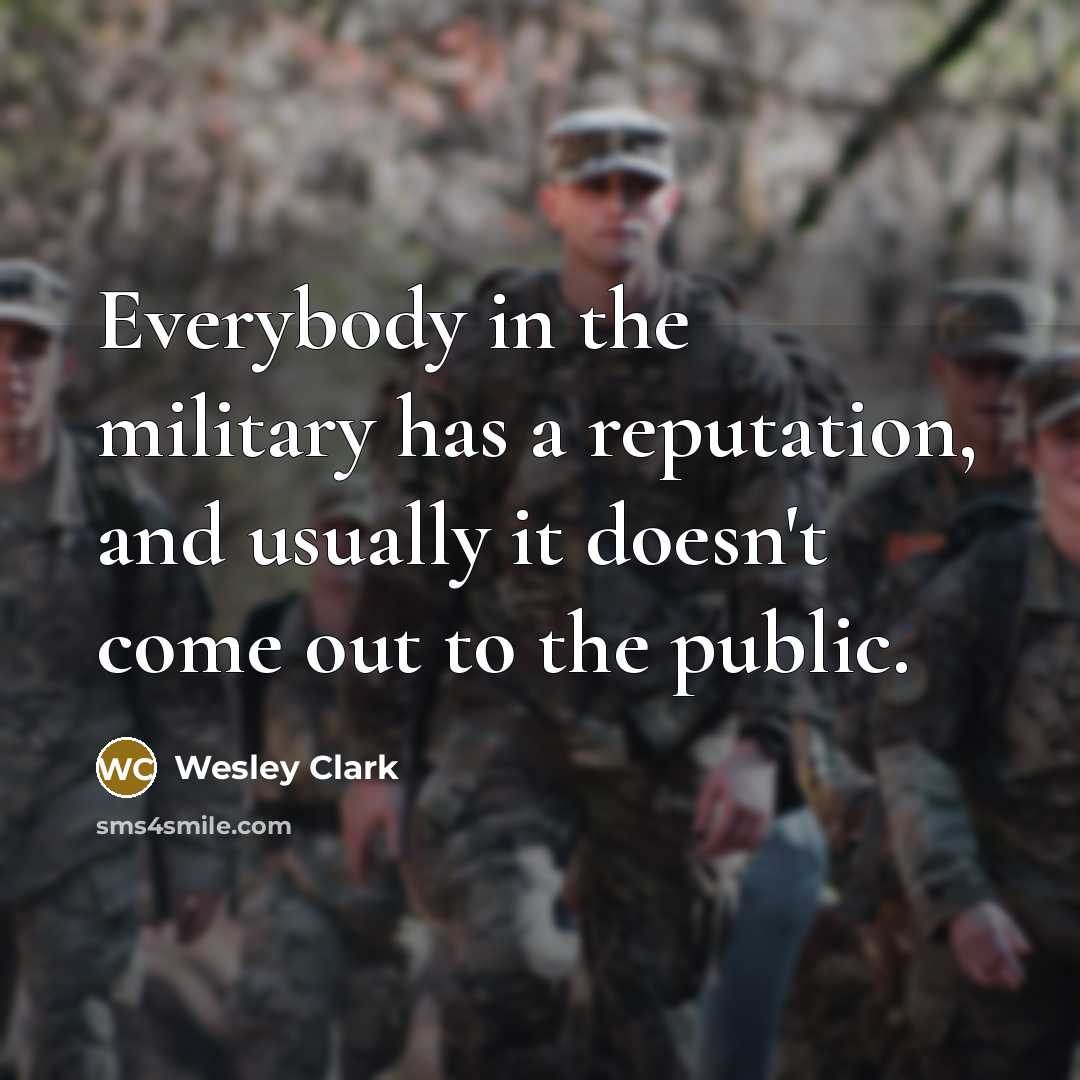“Everybody in the military has a reputation, and usually it…” quote by Wesley Clark