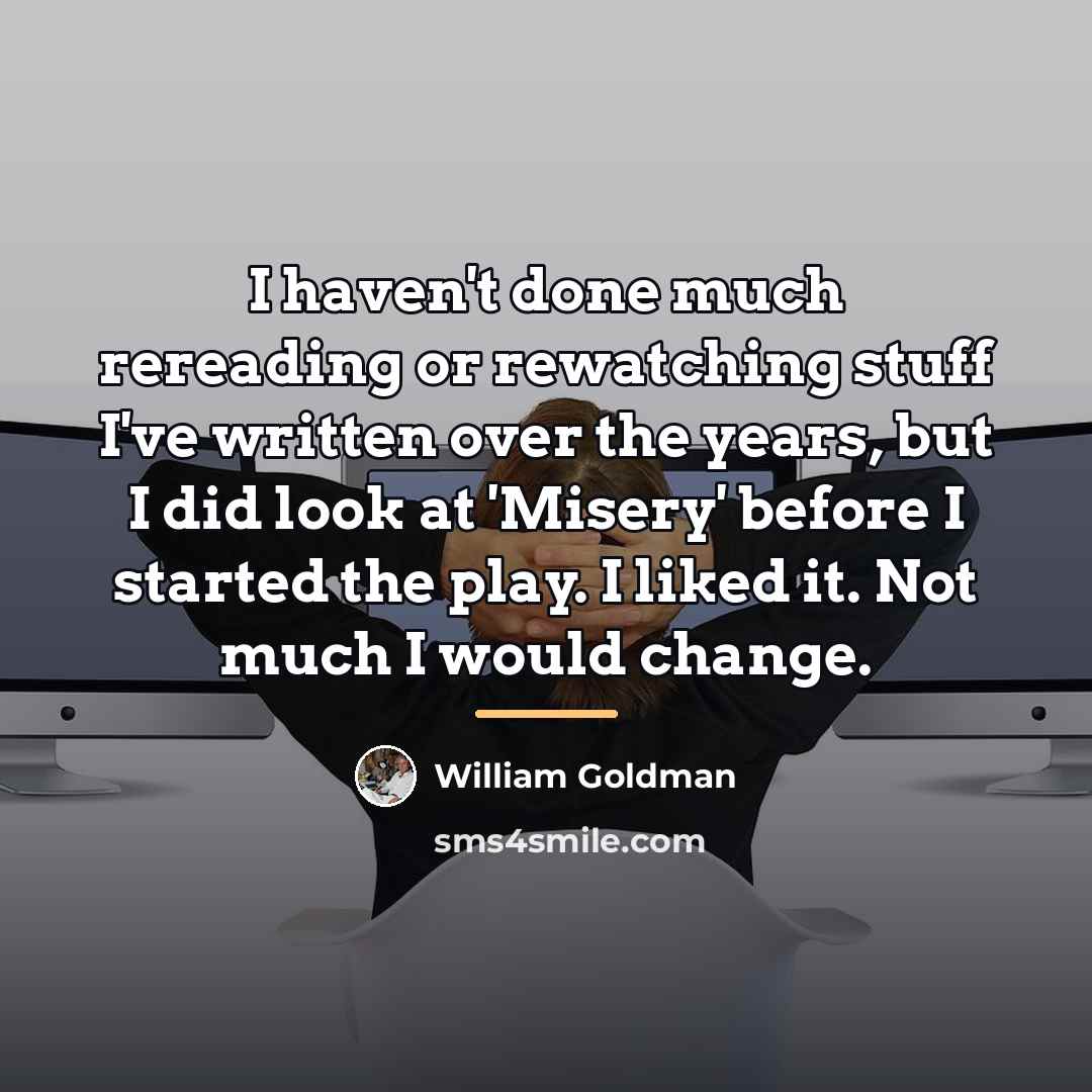 “I haven't done much rereading or rewatching stuff I've written…” quote by William Goldman