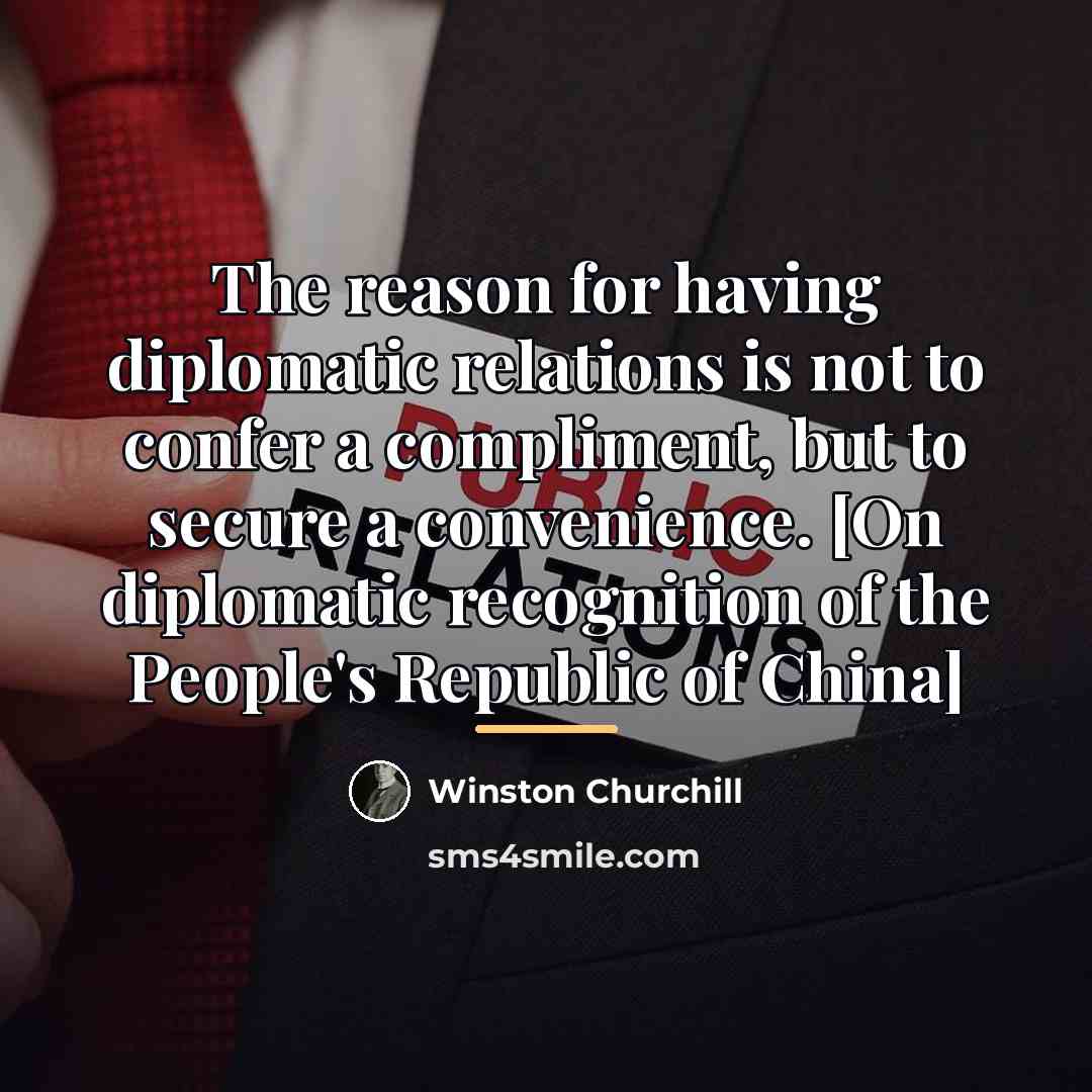 “The reason for having diplomatic relations is not to confer…” quote by Winston Churchill