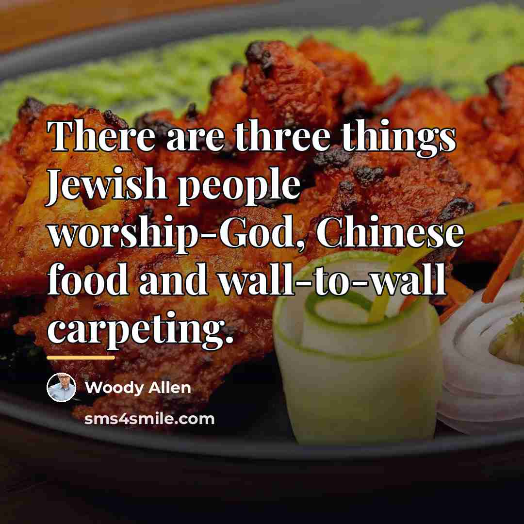 “There are three things Jewish people worship-God, Chinese food and…” quote by Woody Allen