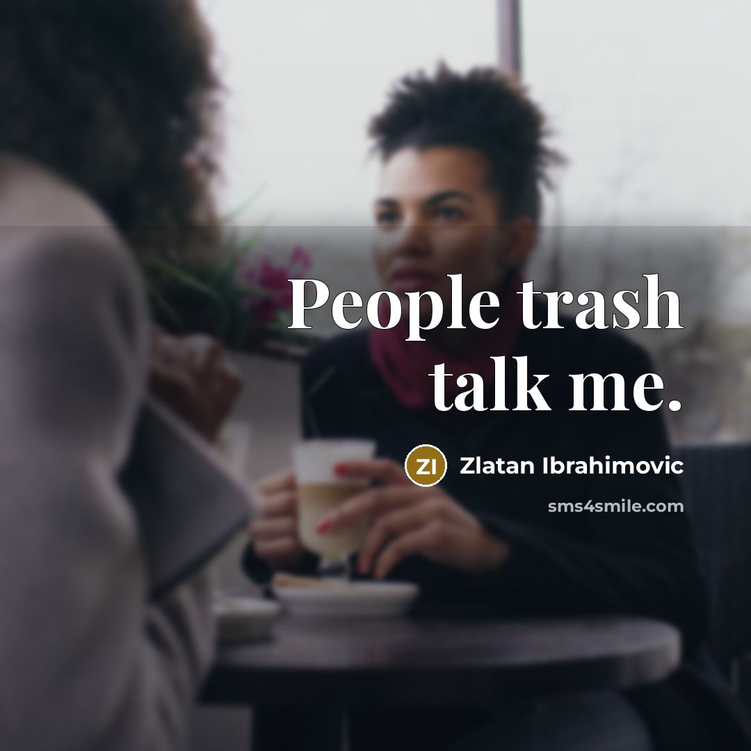 “People trash talk me.…” quote by Zlatan Ibrahimovic