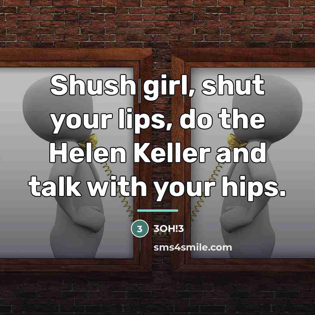 “Shush girl, shut your lips, do the Helen Keller and…” quote by 3OH!3