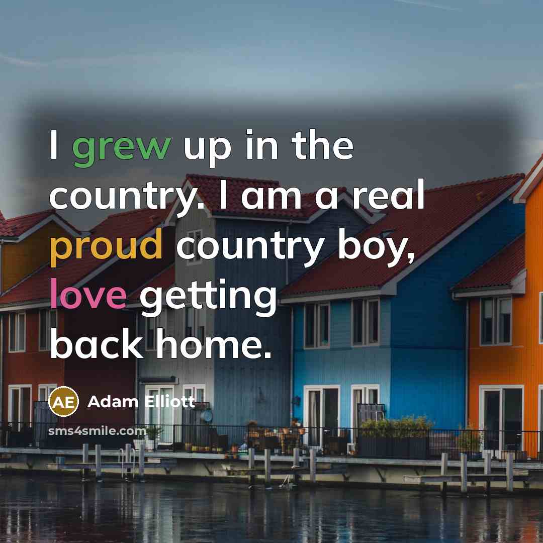 “I grew up in the country. I am a real…” quote by Adam Elliott
