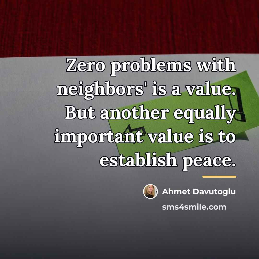 “Zero problems with neighbors' is a value. But another equally…” quote by Ahmet Davutoglu
