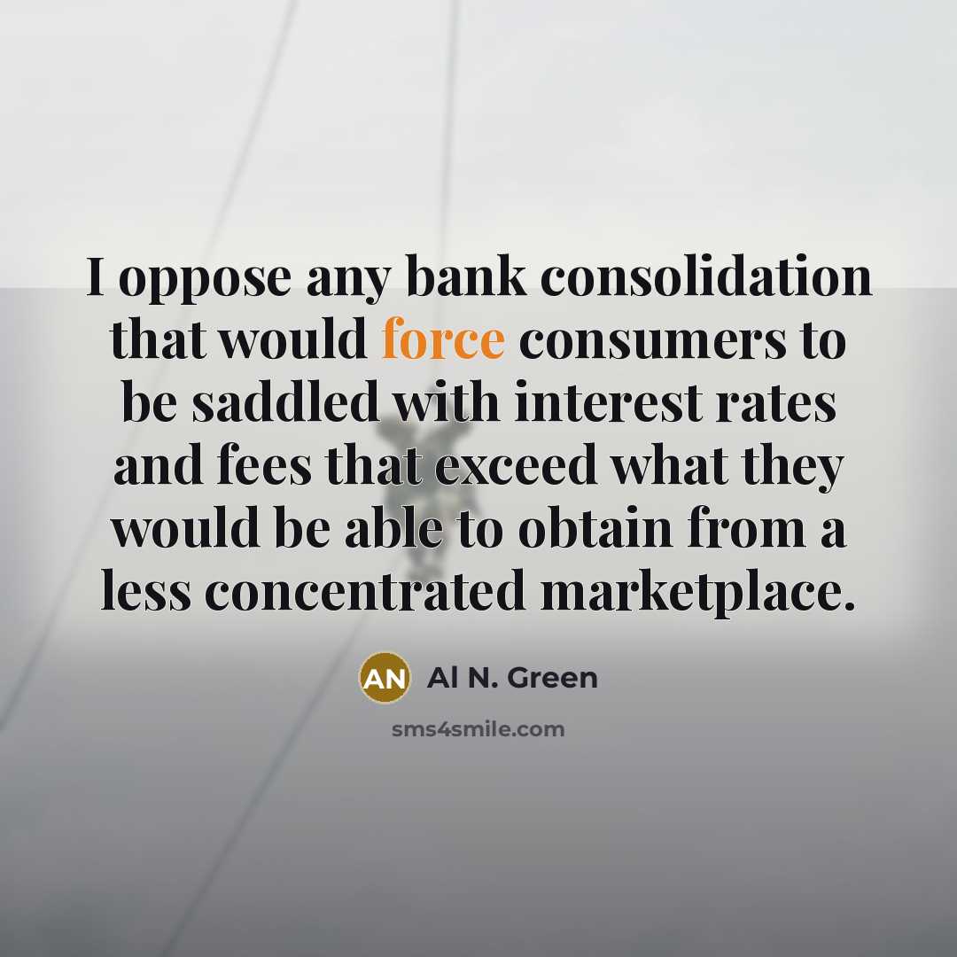 “I oppose any bank consolidation that would force consumers to…” quote by Al N. Green