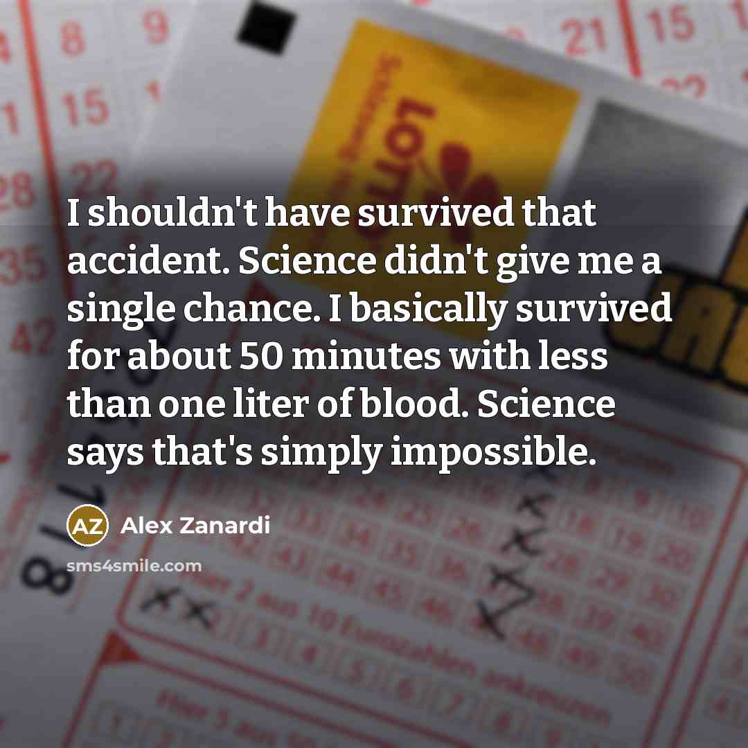 “I shouldn't have survived that accident. Science didn't give me…” quote by Alex Zanardi