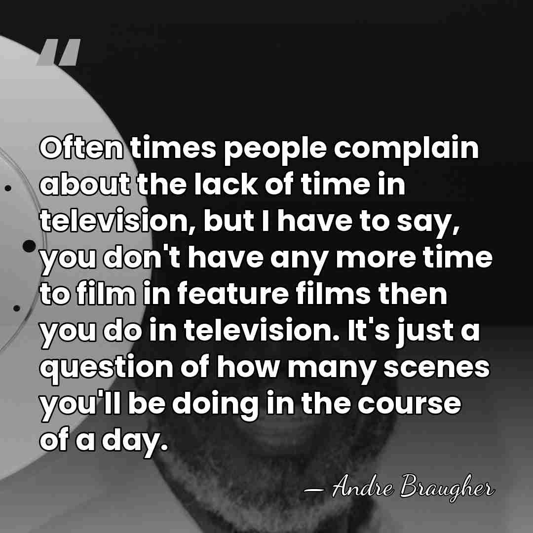 Often times people complain about the lack of time in television, but&hellip; - Andre Braugher
