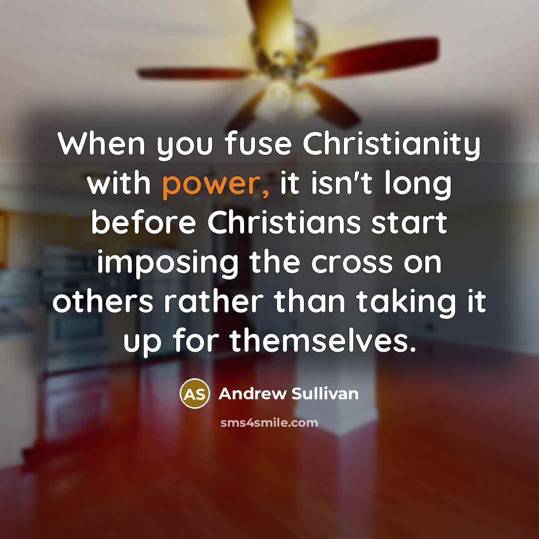 “When you fuse Christianity with power, it isn't long before…” quote by Andrew Sullivan