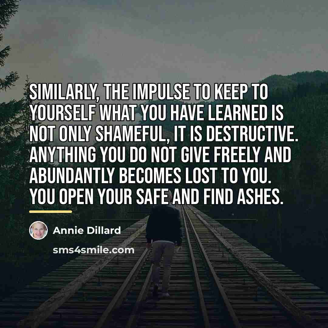 “Similarly, the impulse to keep to yourself what you have…” quote by Annie Dillard