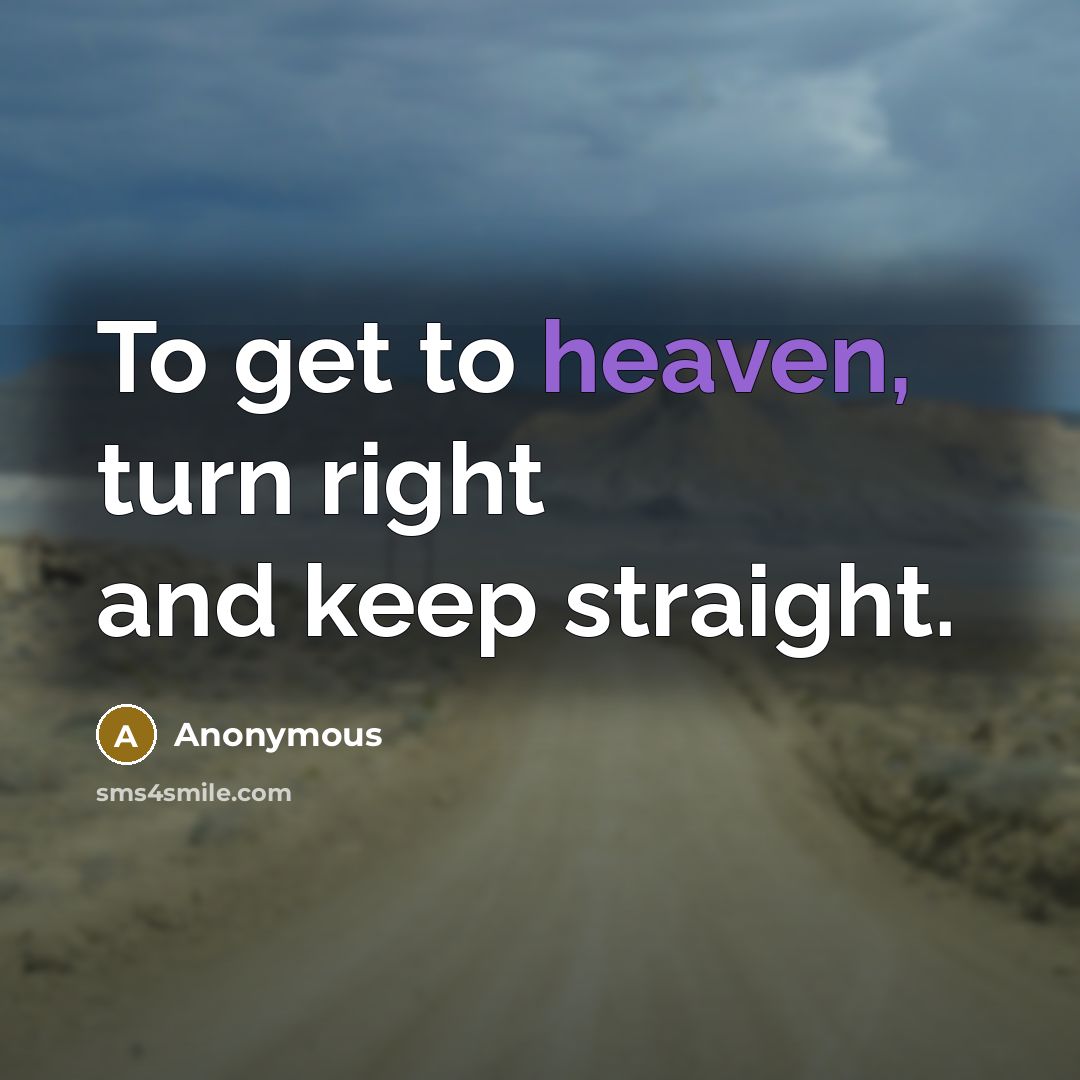 “To get to heaven, turn right and keep straight.…” quote by Anonymous