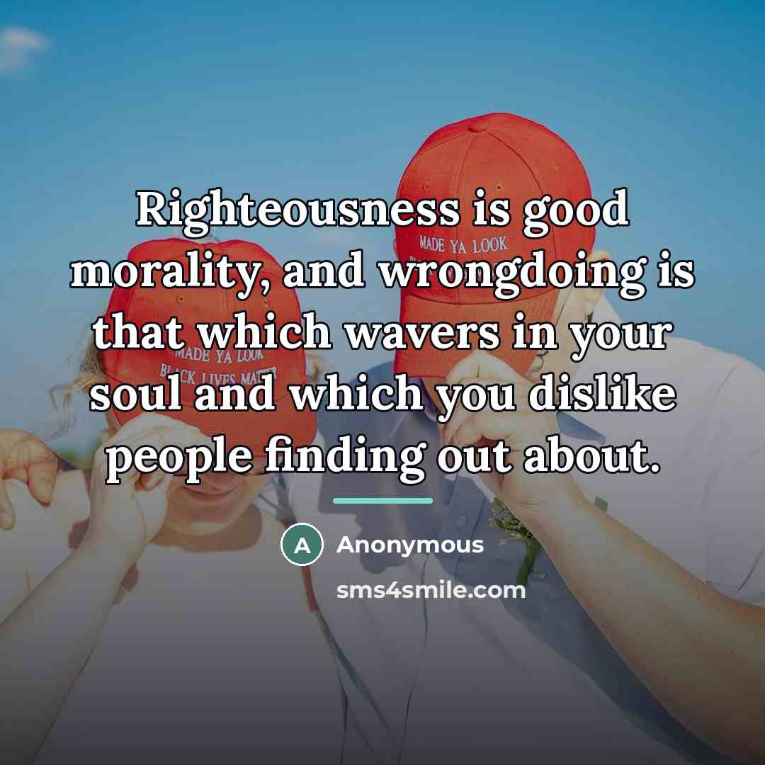 “Righteousness is good morality, and wrongdoing is that which wavers…” quote by Anonymous