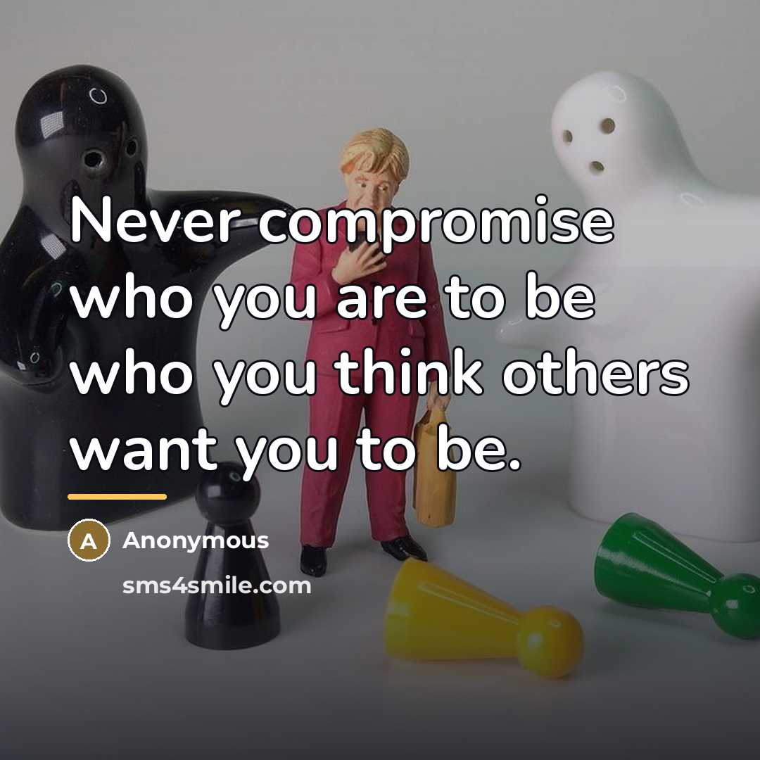 “Never compromise who you are to be who you think…” quote by Anonymous