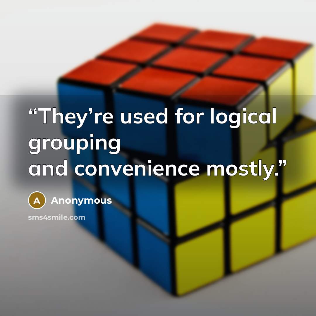 “They’re used for logical grouping and convenience mostly.” quote by Anonymous