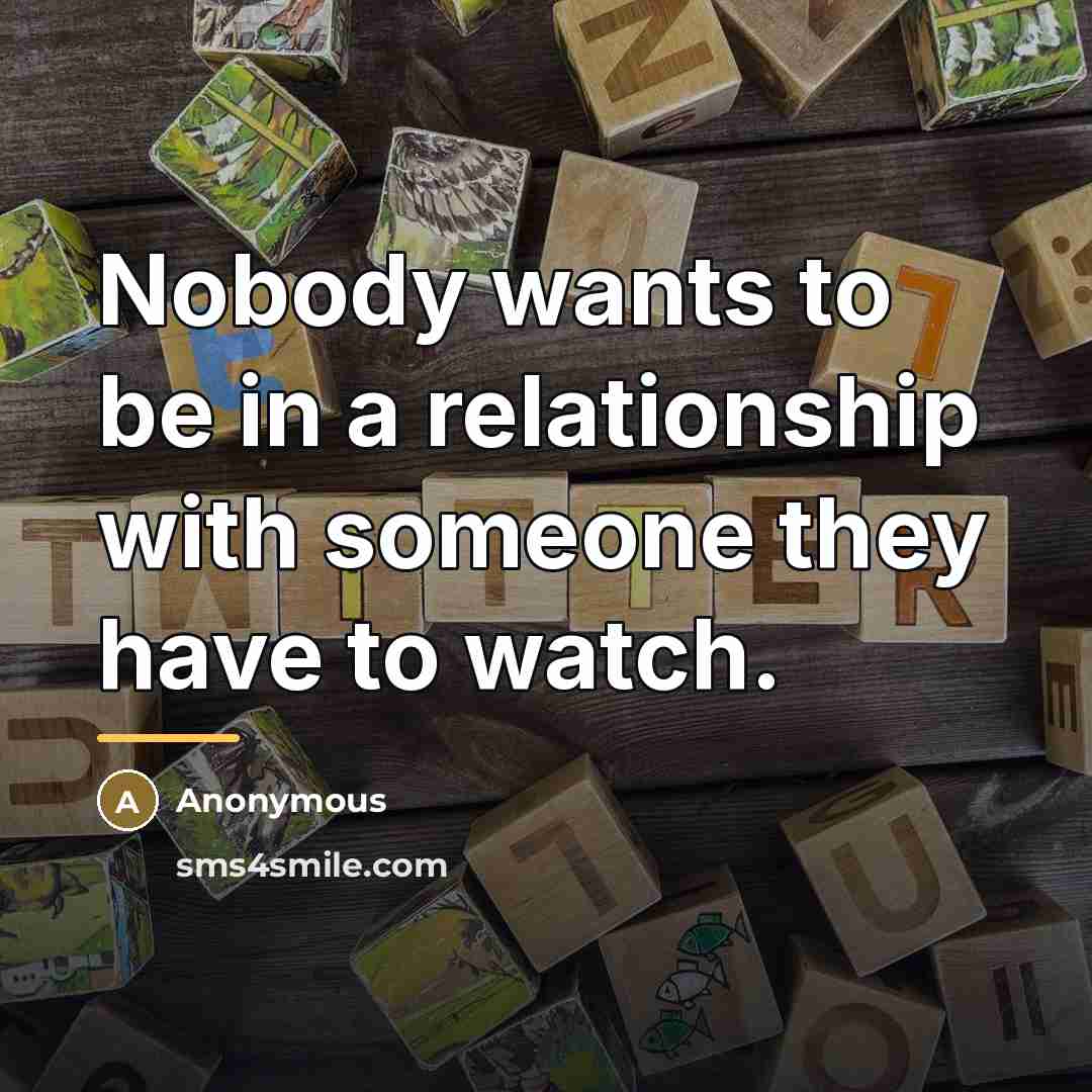 “Nobody wants to be in a relationship with someone they…” quote by Anonymous