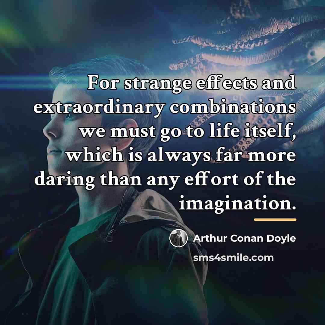 “For strange effects and extraordinary combinations we must go to…” quote by Arthur Conan Doyle