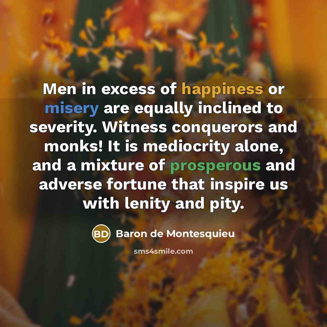 “Men in excess of happiness or misery are equally inclined…” quote by Baron de Montesquieu