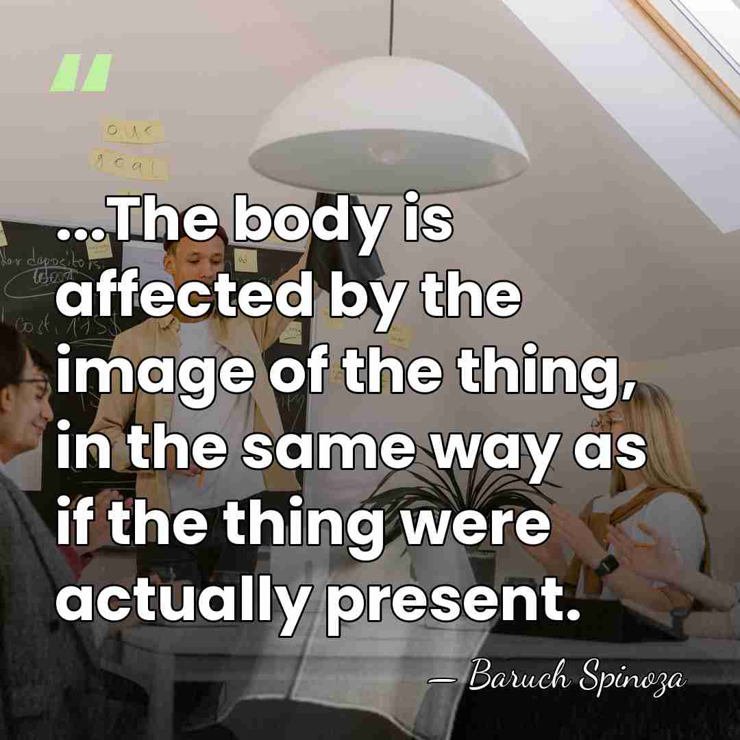 ...The body is affected by the image of the thing, in the&hellip; - Baruch Spinoza