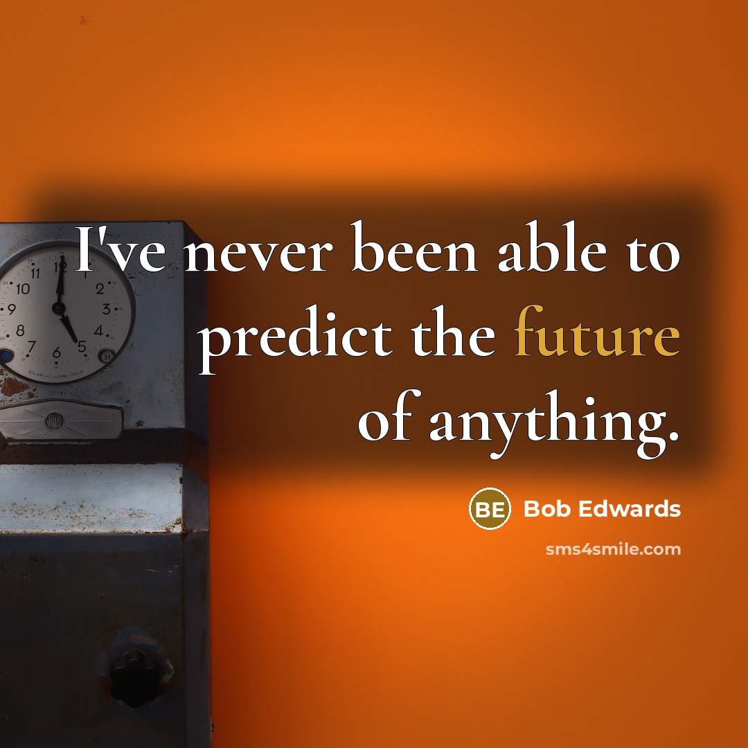 “I've never been able to predict the future of anything.…” quote by Bob Edwards