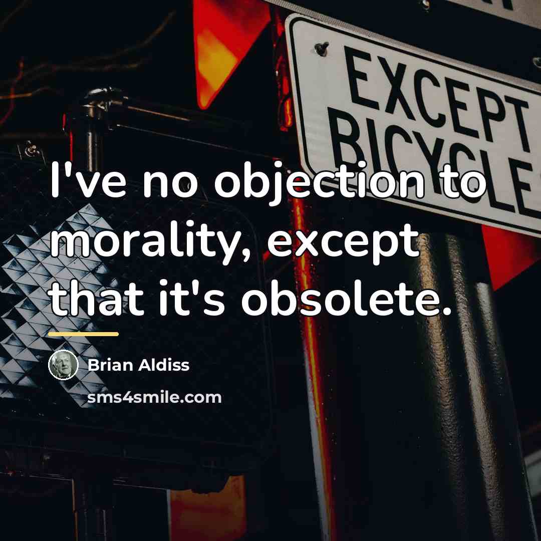 “I've no objection to morality, except that it's obsolete.…” quote by Brian Aldiss