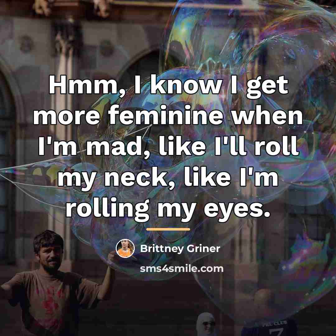 “Hmm, I know I get more feminine when I'm mad,…” quote by Brittney Griner