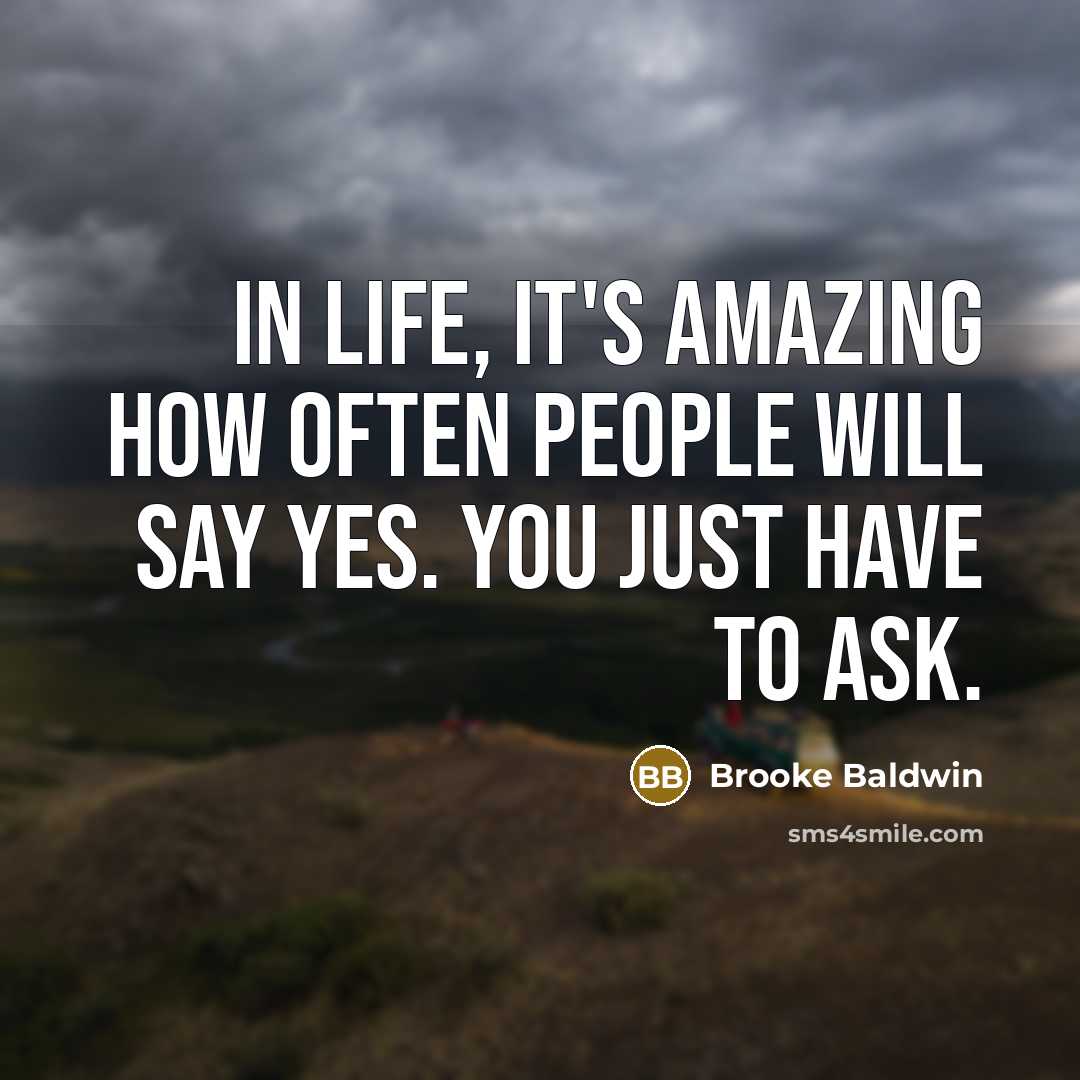 “In life, it's amazing how often people will say yes.…” quote by Brooke Baldwin