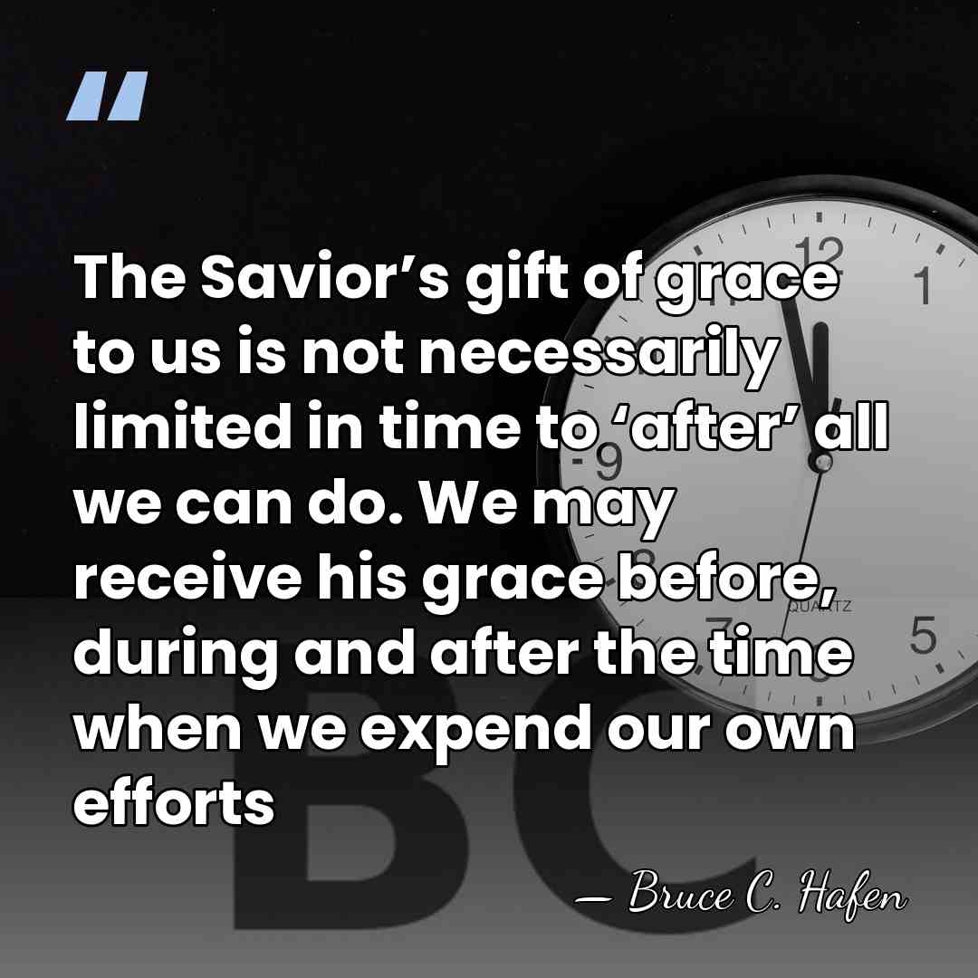 The Savior’s gift of grace to us is not necessarily limited in&hellip; - Bruce C. Hafen