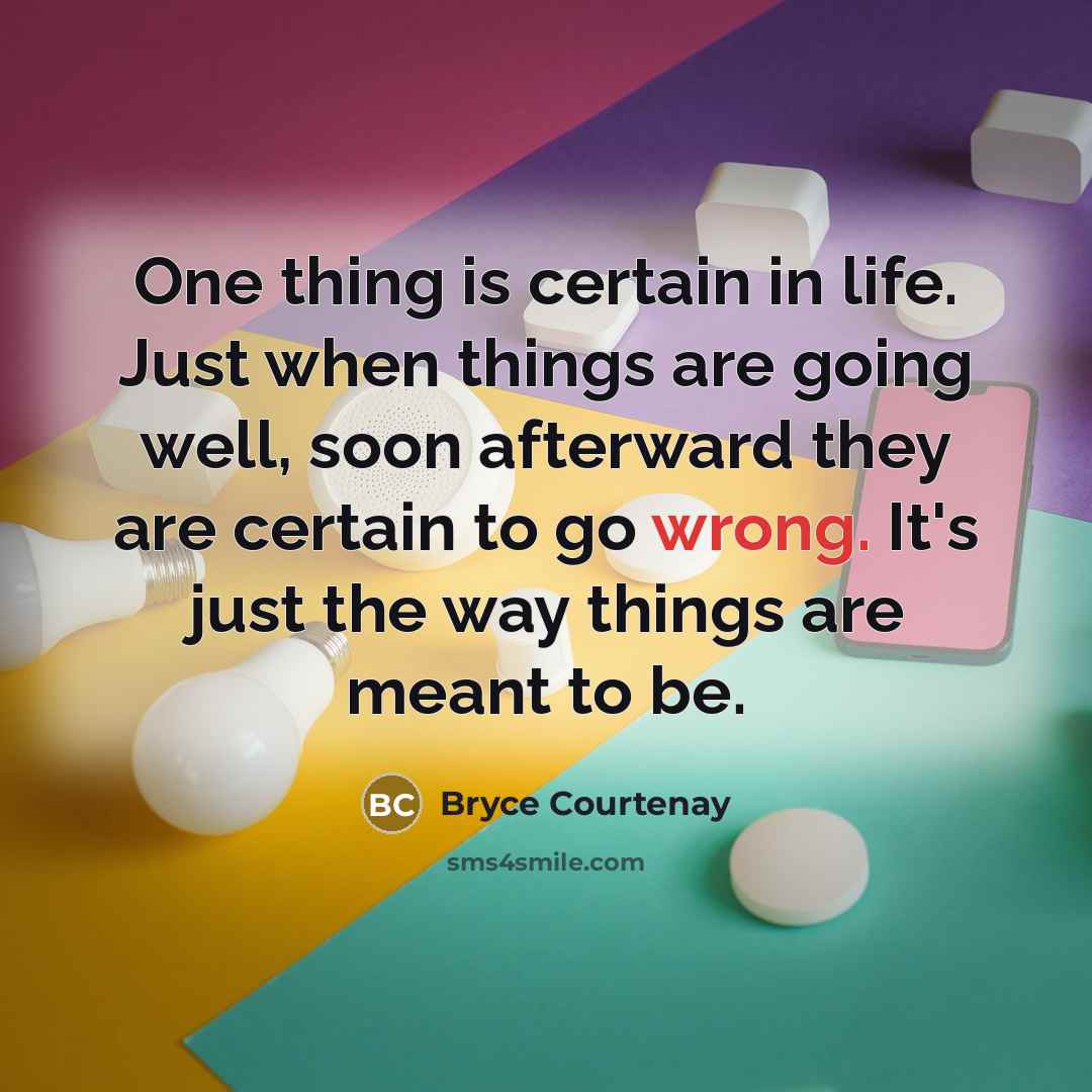 “One thing is certain in life. Just when things are…” quote by Bryce Courtenay