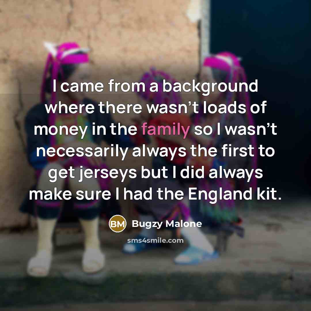 “I came from a background where there wasn't loads of…” quote by Bugzy Malone