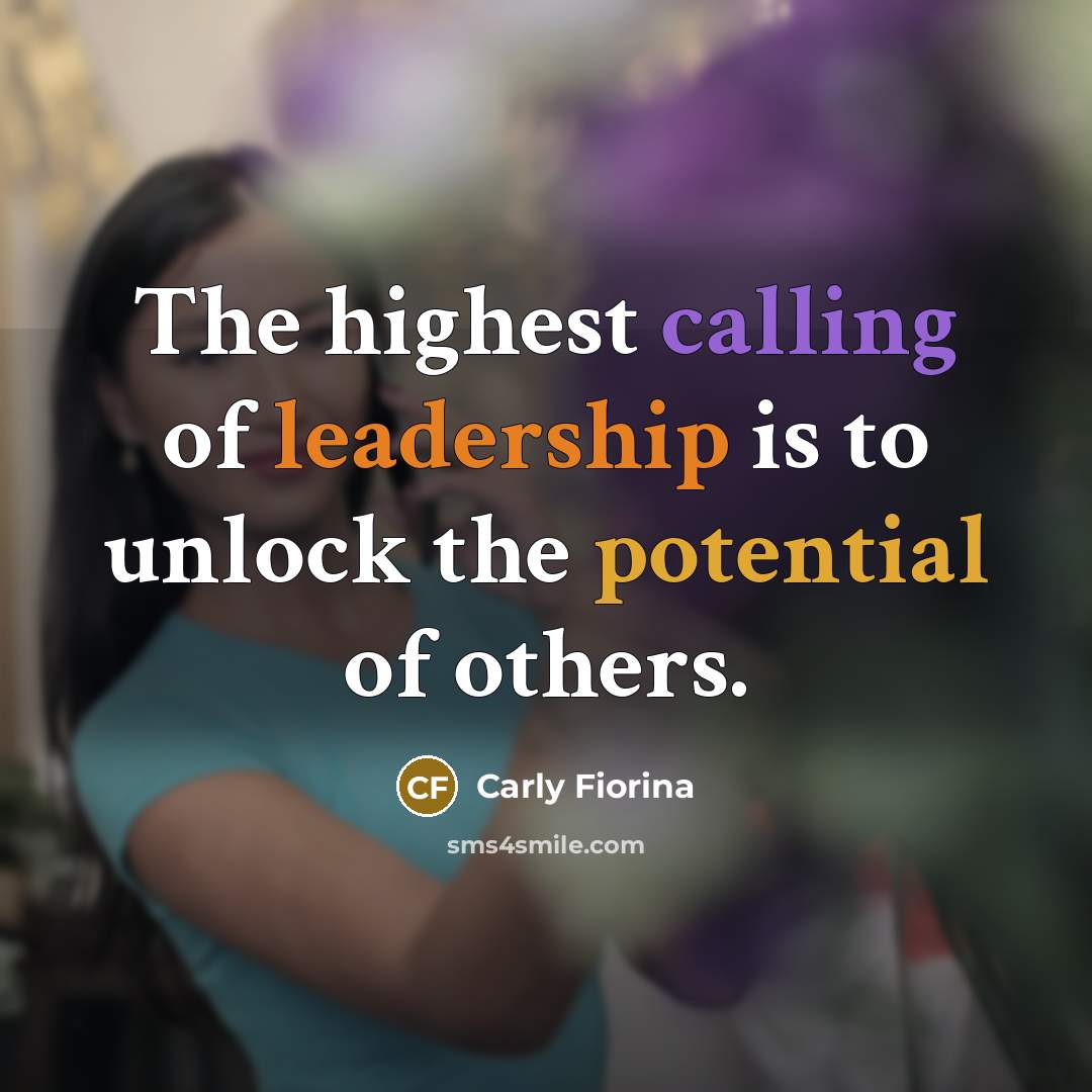 “The highest calling of leadership is to unlock the potential…” quote by Carly Fiorina