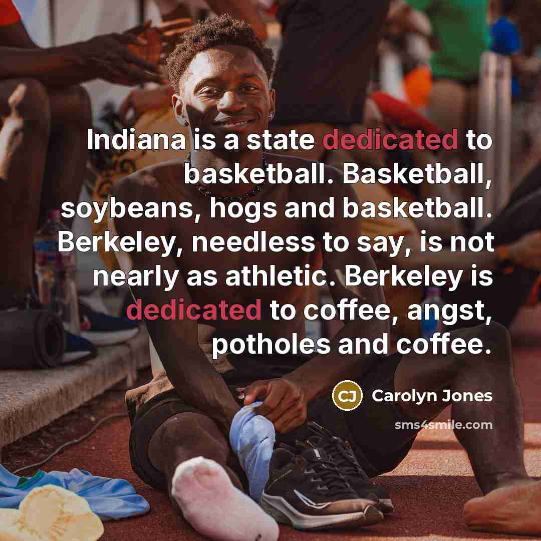 “Indiana is a state dedicated to basketball. Basketball, soybeans, hogs…” quote by Carolyn Jones