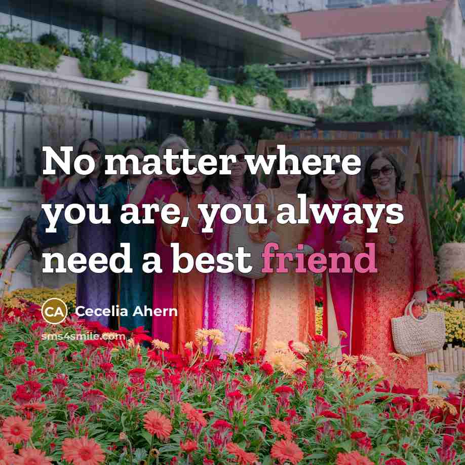 “No matter where you are, you always need a best friend” quote by Cecelia Ahern