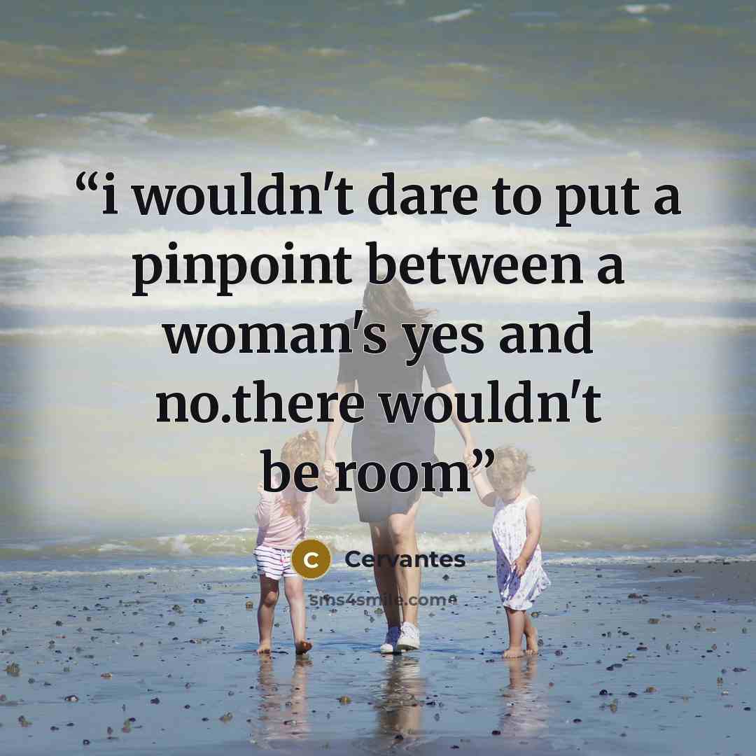 “i wouldn't dare to put a pinpoint between a woman's yes and no.there wouldn't be room” quote by cervantes