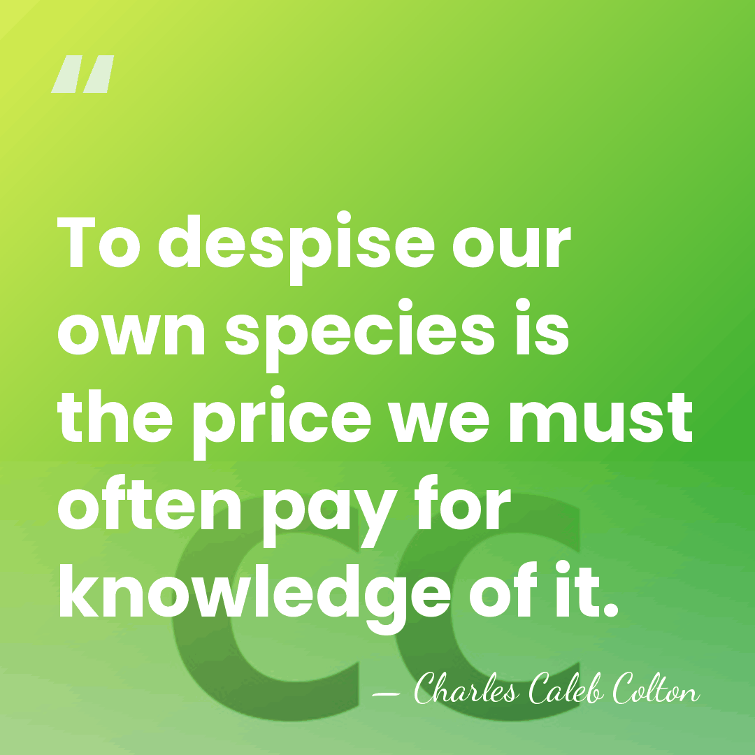 To despise our own species is the price we must often pay&hellip; - Charles Caleb Colton