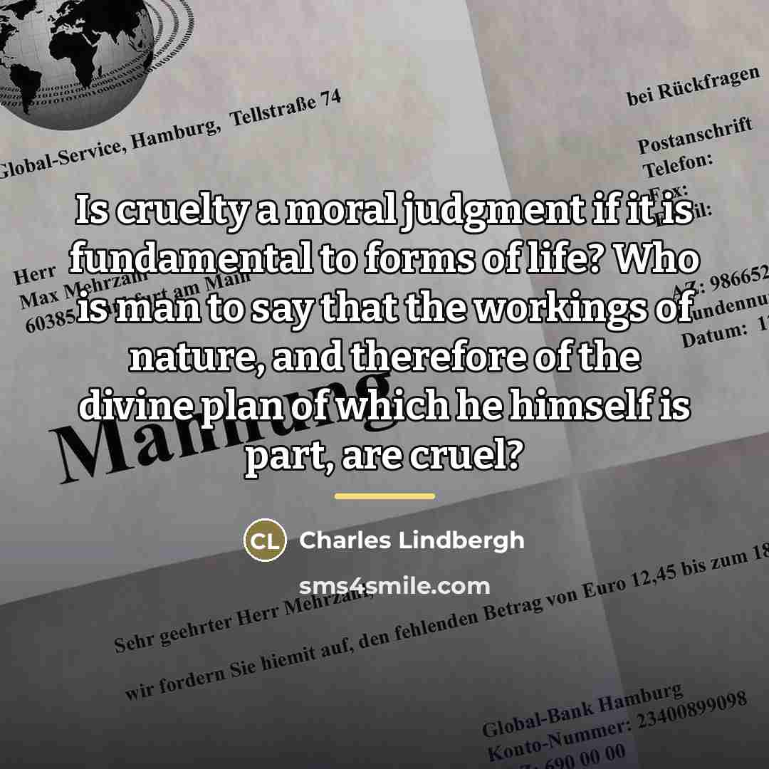 “Is cruelty a moral judgment if it is fundamental to…” quote by Charles Lindbergh