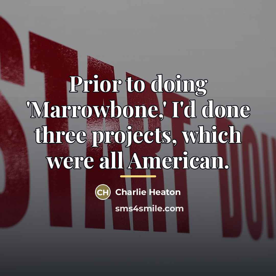 “Prior to doing 'Marrowbone,' I'd done three projects, which were…” quote by Charlie Heaton