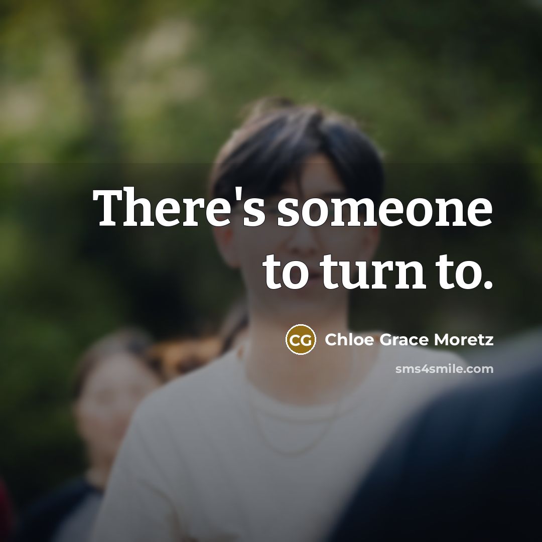 “There's someone to turn to.…” quote by Chloe Grace Moretz