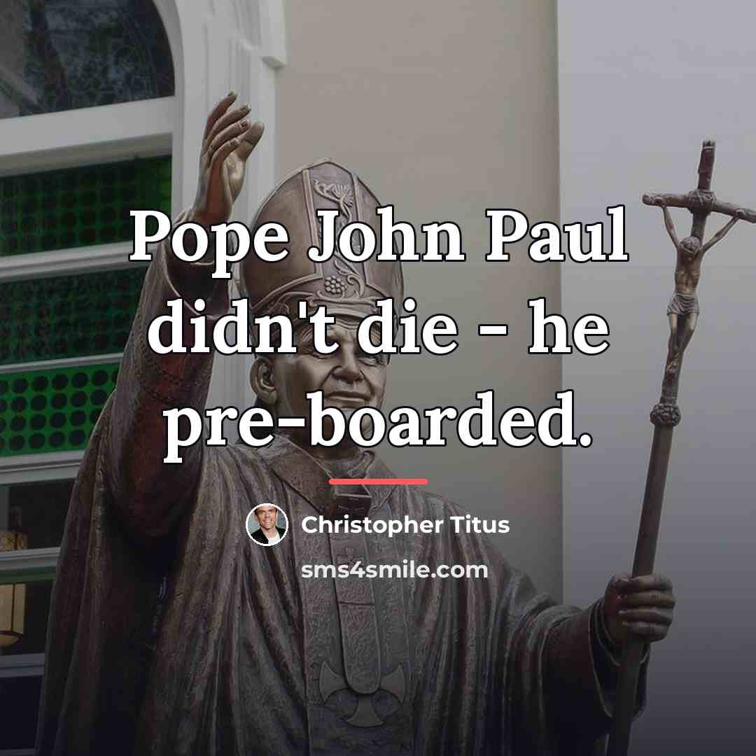 “Pope John Paul didn't die - he pre-boarded.…” quote by Christopher Titus
