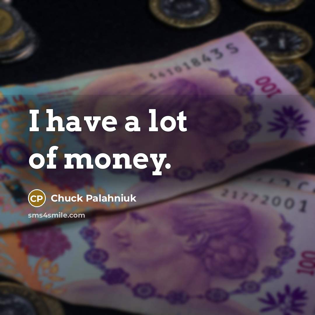 “I have a lot of money.…” quote by Chuck Palahniuk