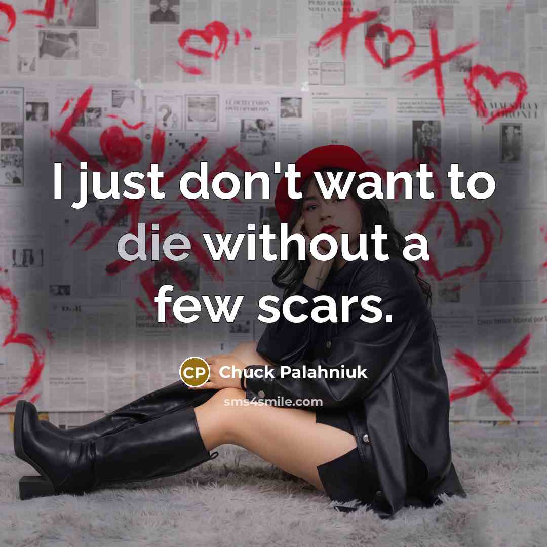 “I just don't want to die without a few scars.…” quote by Chuck Palahniuk