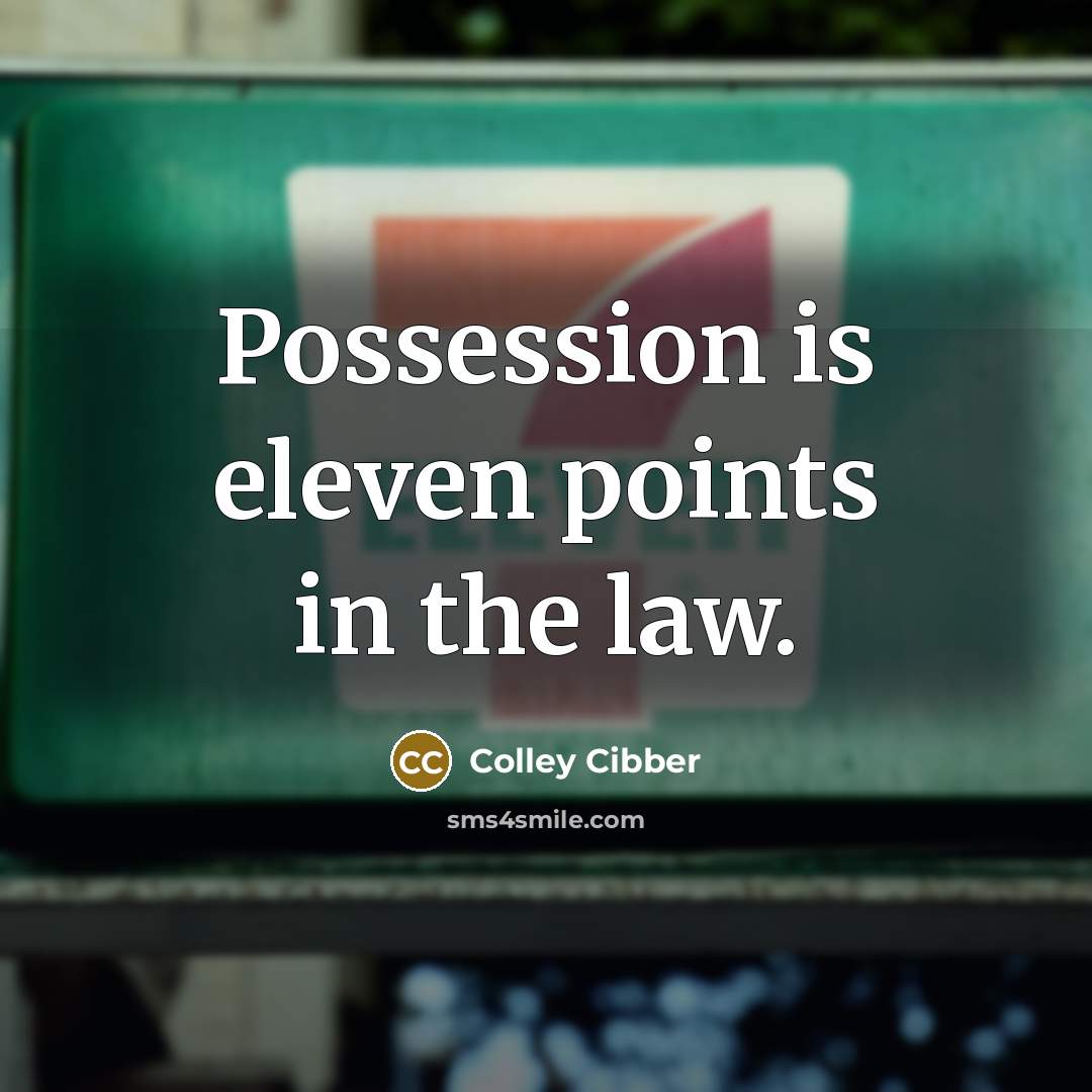 “Possession is eleven points in the law.…” quote by Colley Cibber