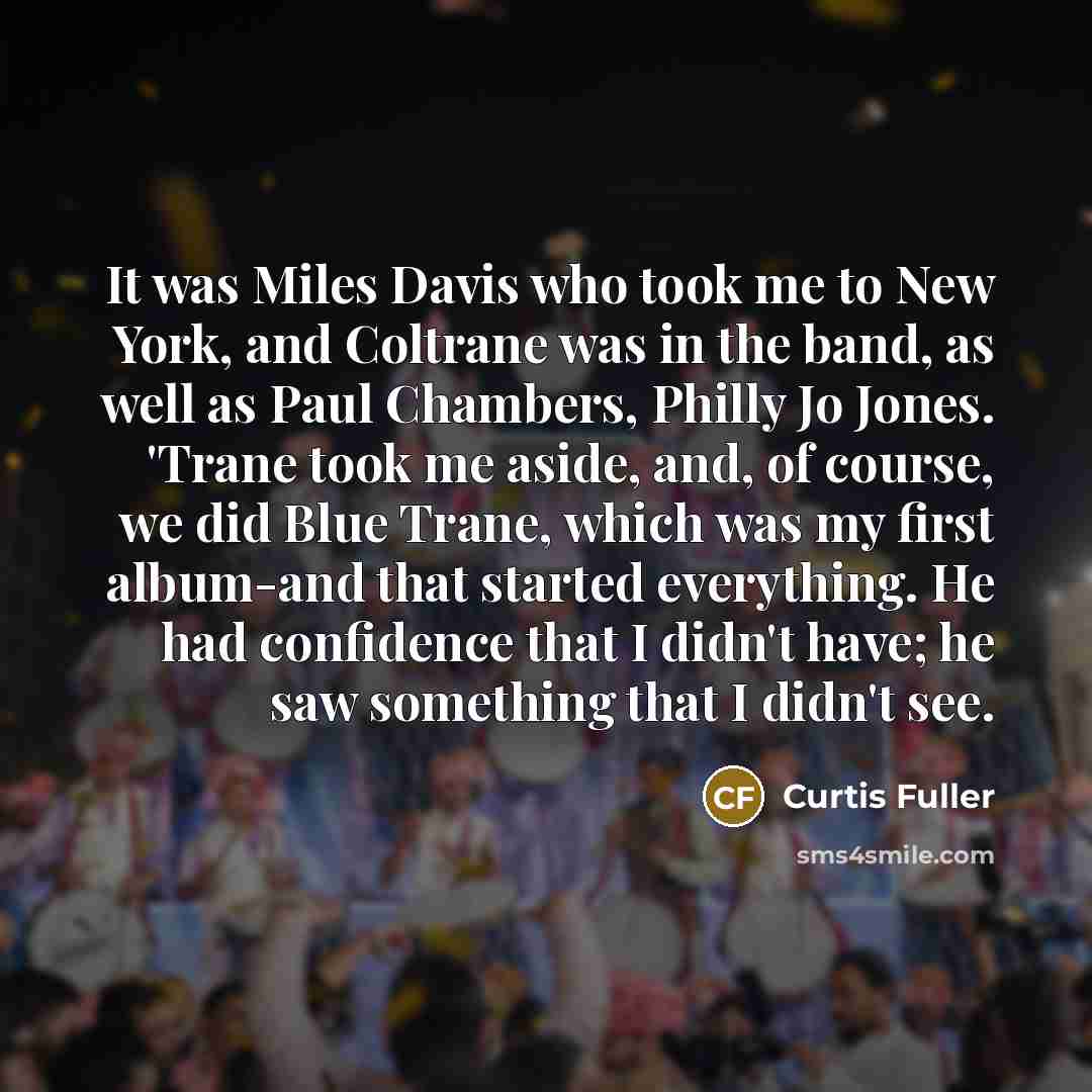 “It was Miles Davis who took me to New York,…” quote by Curtis Fuller