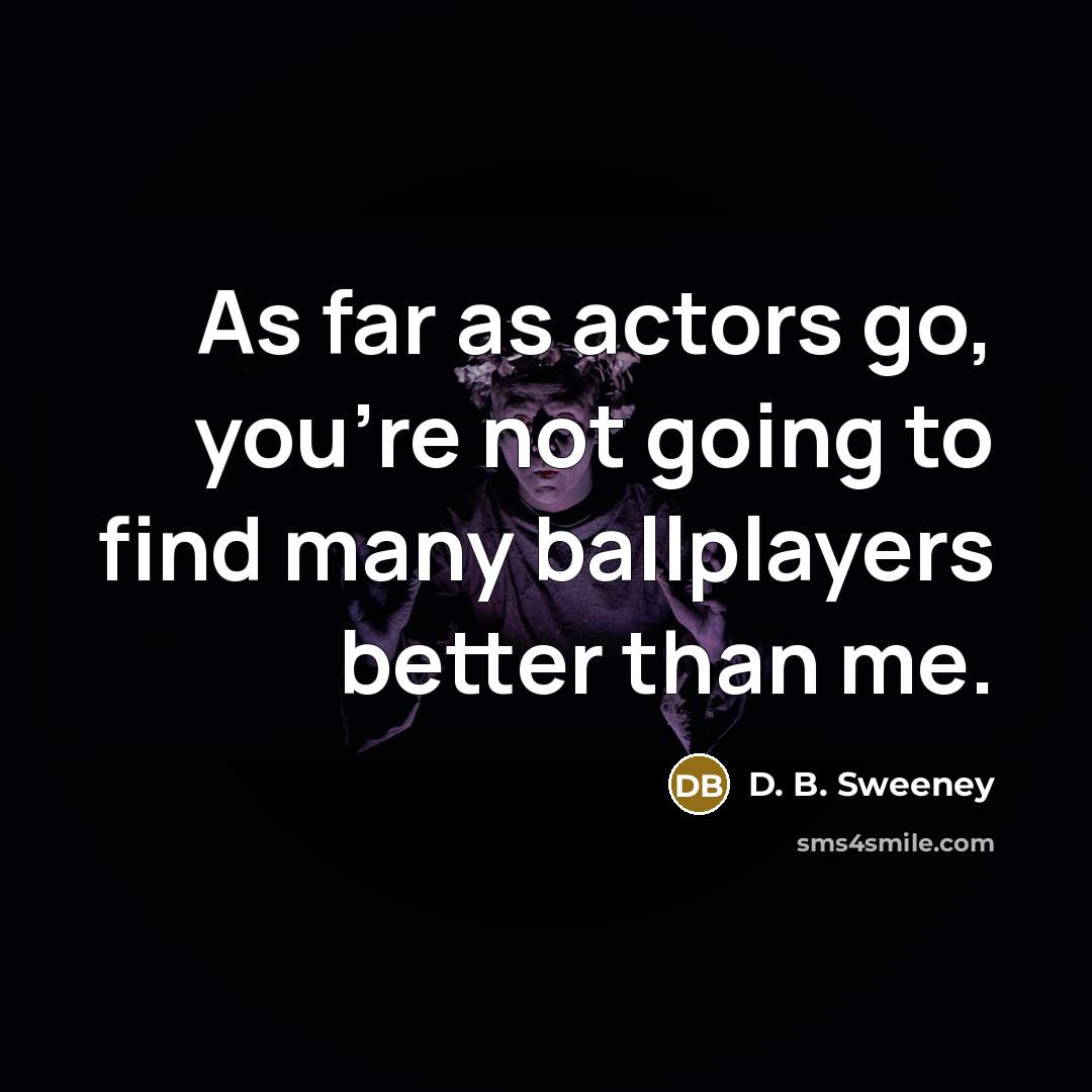 “As far as actors go, you're not going to find…” quote by D. B. Sweeney