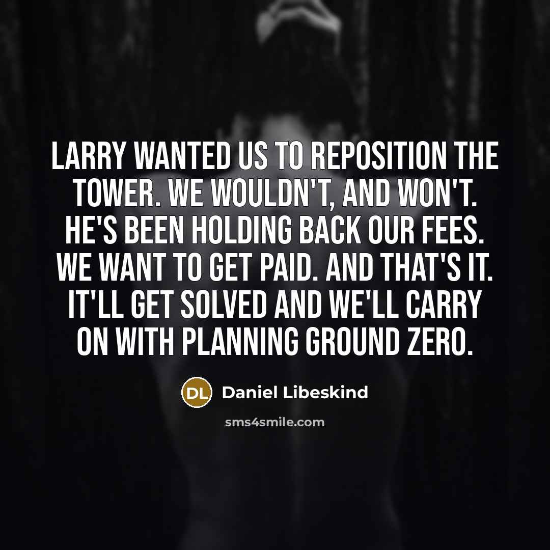 “Larry wanted us to reposition the tower. We wouldn't, and…” quote by Daniel Libeskind