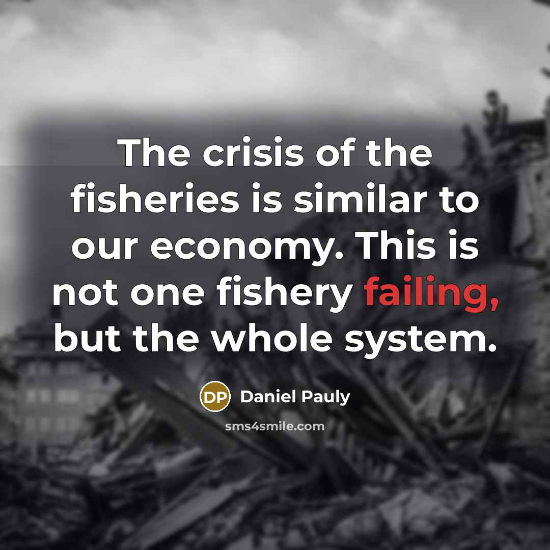 “The crisis of the fisheries is similar to our economy.…” quote by Daniel Pauly