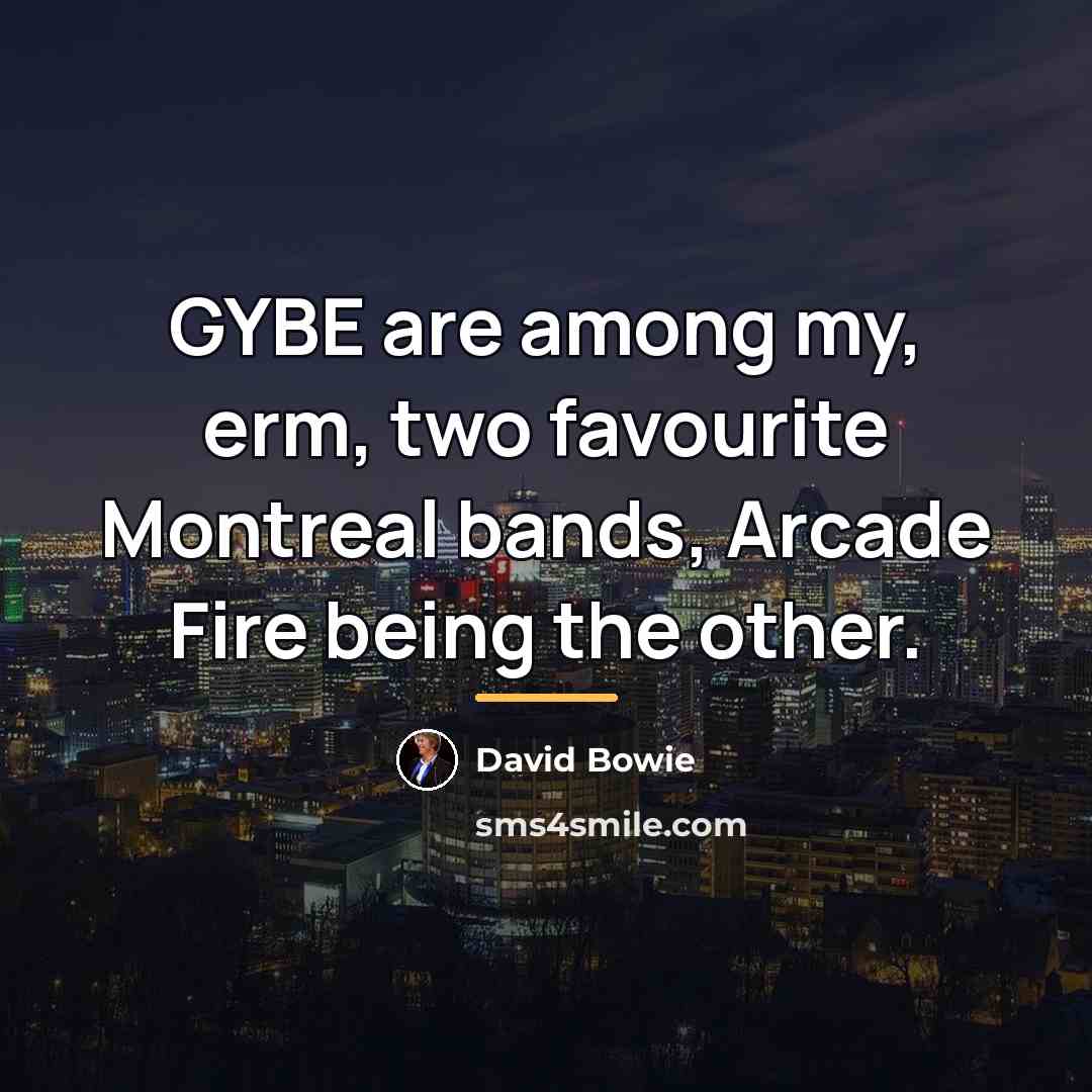“GYBE are among my, erm, two favourite Montreal bands, Arcade…” quote by David Bowie