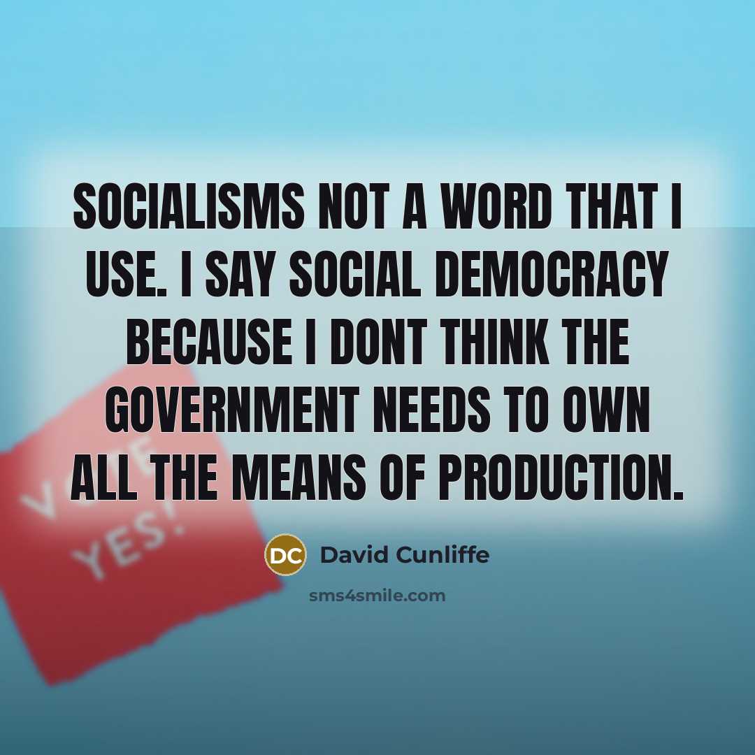 “Socialisms not a word that I use. I say social…” quote by David Cunliffe