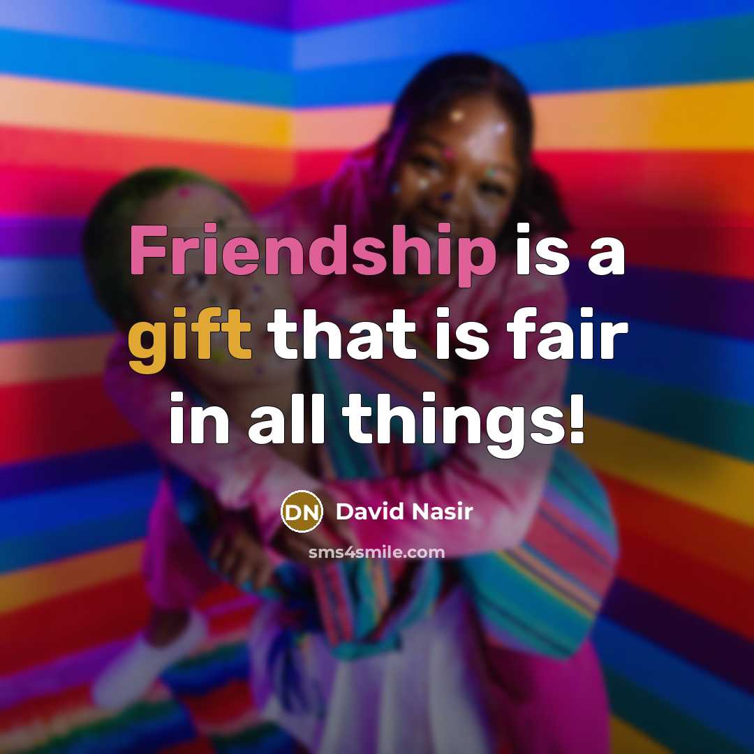 “Friendship is a gift that is fair in all things!” quote by David Nasir