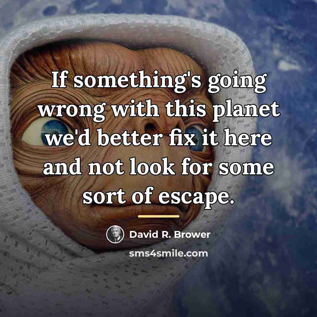 “If something's going wrong with this planet we'd better fix…” quote by David R. Brower