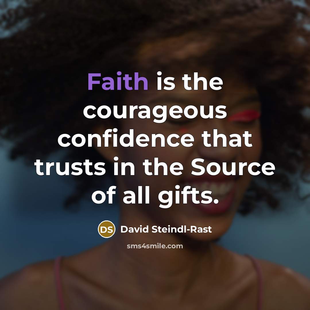“Faith is the courageous confidence that trusts in the Source…” quote by David Steindl-Rast